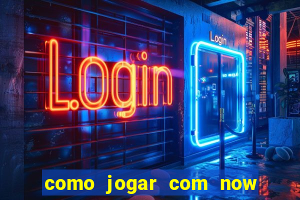 como jogar com now no big win